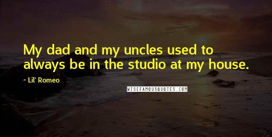 Lil' Romeo Quotes: My dad and my uncles used to always be in the studio at my house.