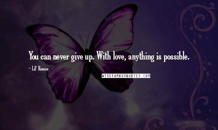 Lil' Romeo Quotes: You can never give up. With love, anything is possible.