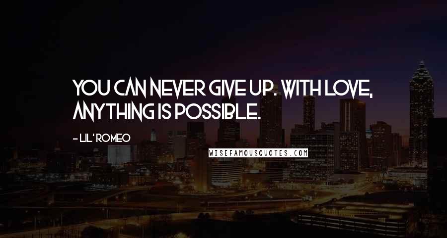 Lil' Romeo Quotes: You can never give up. With love, anything is possible.