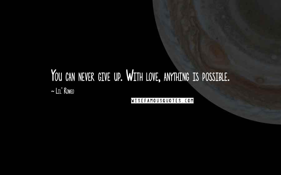 Lil' Romeo Quotes: You can never give up. With love, anything is possible.