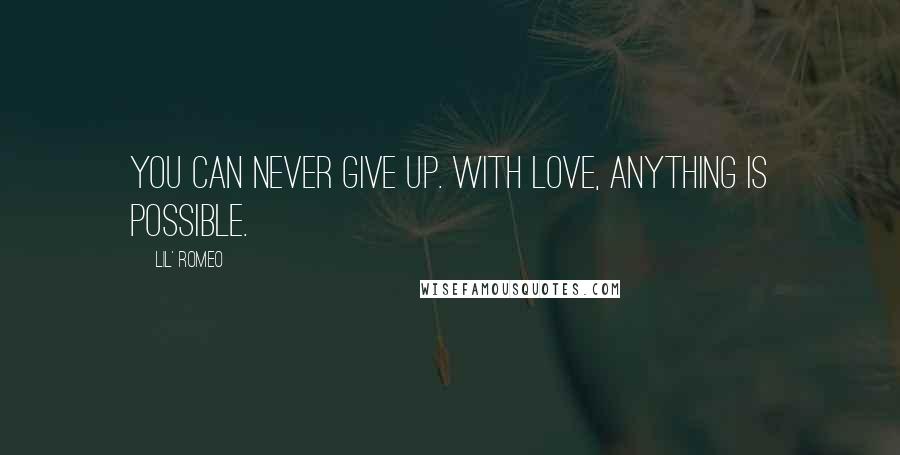 Lil' Romeo Quotes: You can never give up. With love, anything is possible.