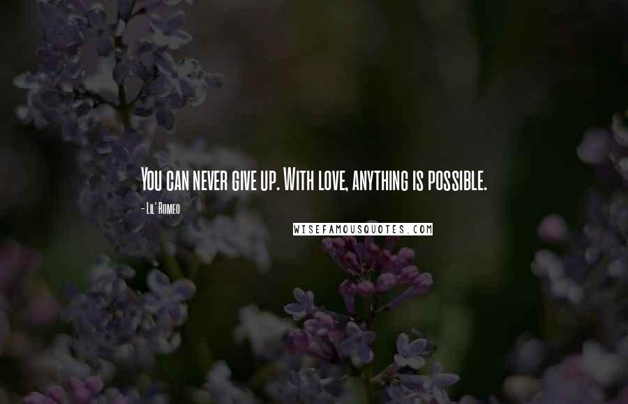 Lil' Romeo Quotes: You can never give up. With love, anything is possible.