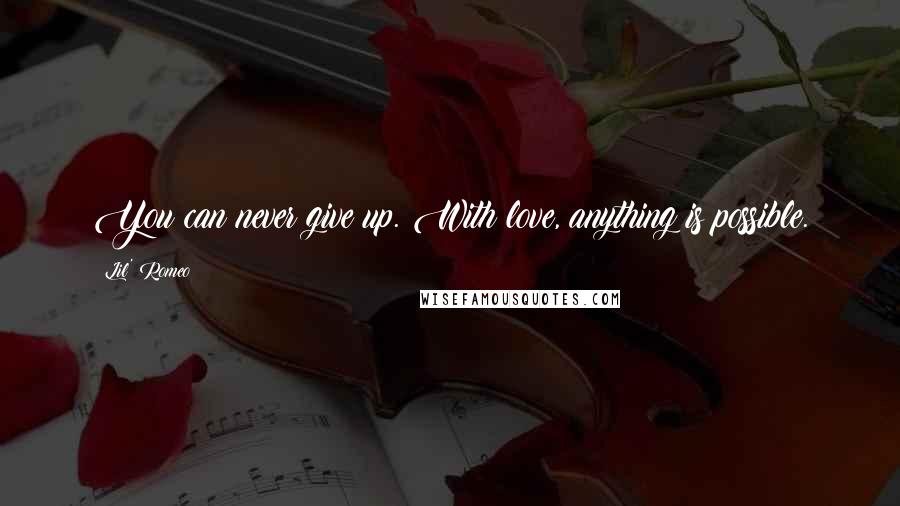 Lil' Romeo Quotes: You can never give up. With love, anything is possible.