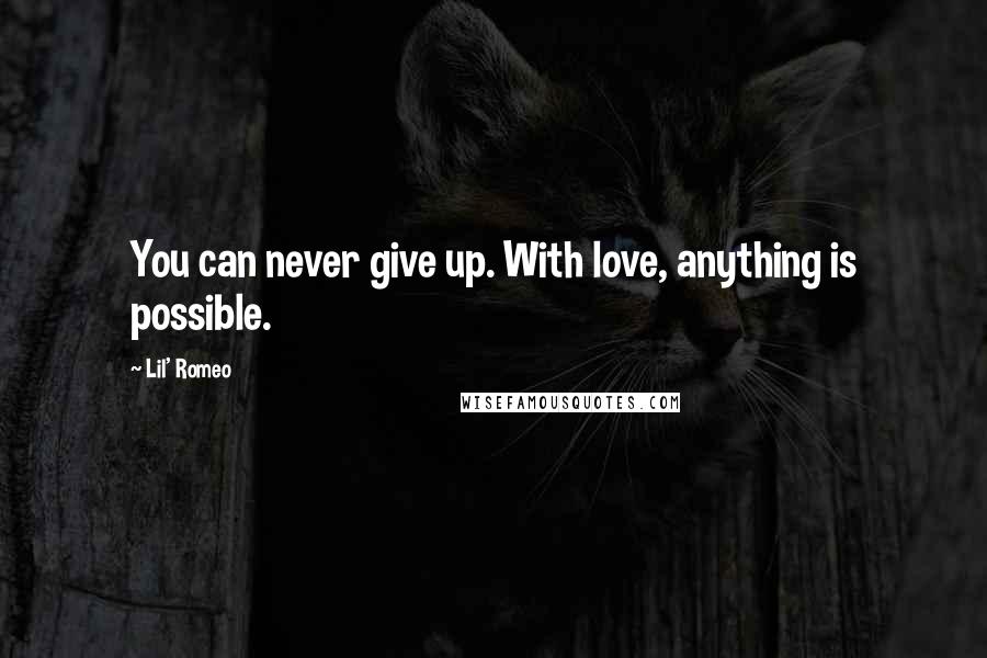 Lil' Romeo Quotes: You can never give up. With love, anything is possible.