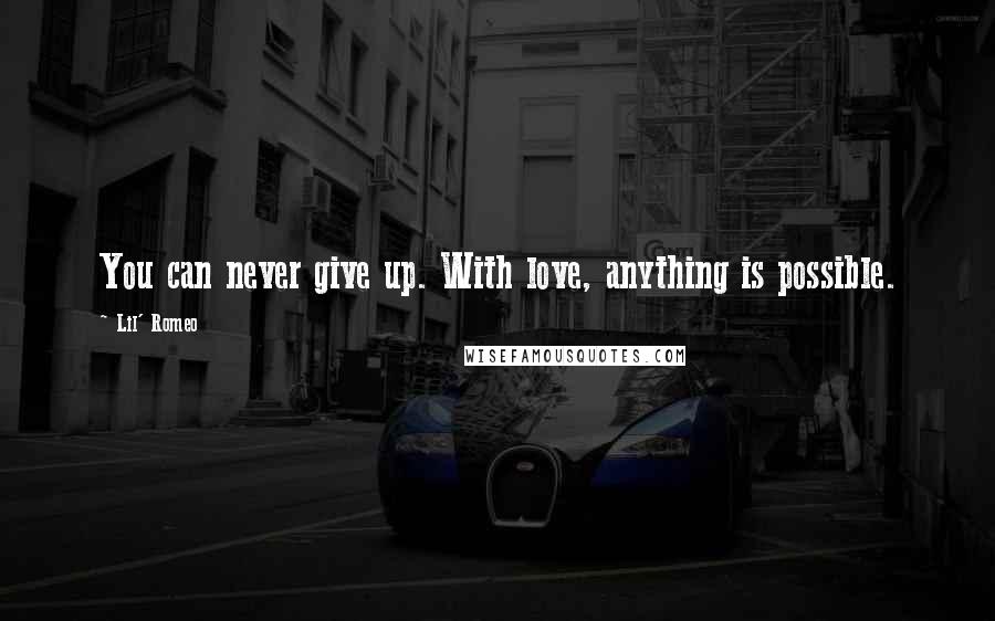 Lil' Romeo Quotes: You can never give up. With love, anything is possible.