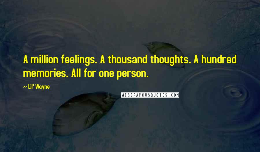 Lil' Wayne Quotes: A million feelings. A thousand thoughts. A hundred memories. All for one person.