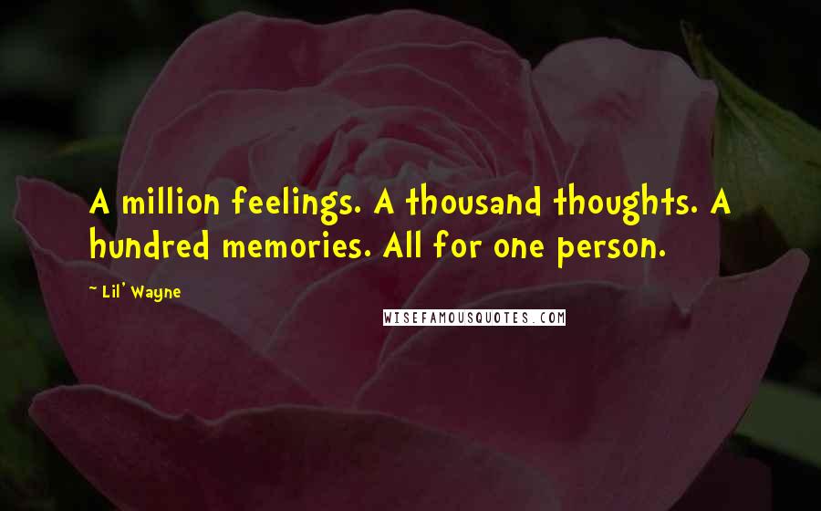 Lil' Wayne Quotes: A million feelings. A thousand thoughts. A hundred memories. All for one person.