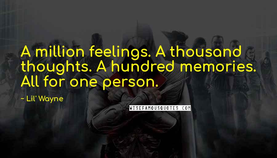 Lil' Wayne Quotes: A million feelings. A thousand thoughts. A hundred memories. All for one person.