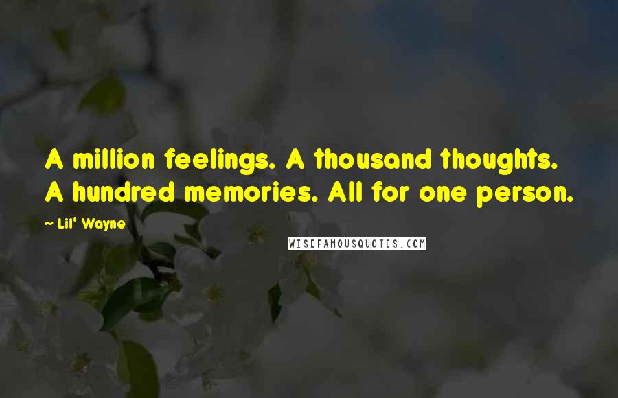 Lil' Wayne Quotes: A million feelings. A thousand thoughts. A hundred memories. All for one person.