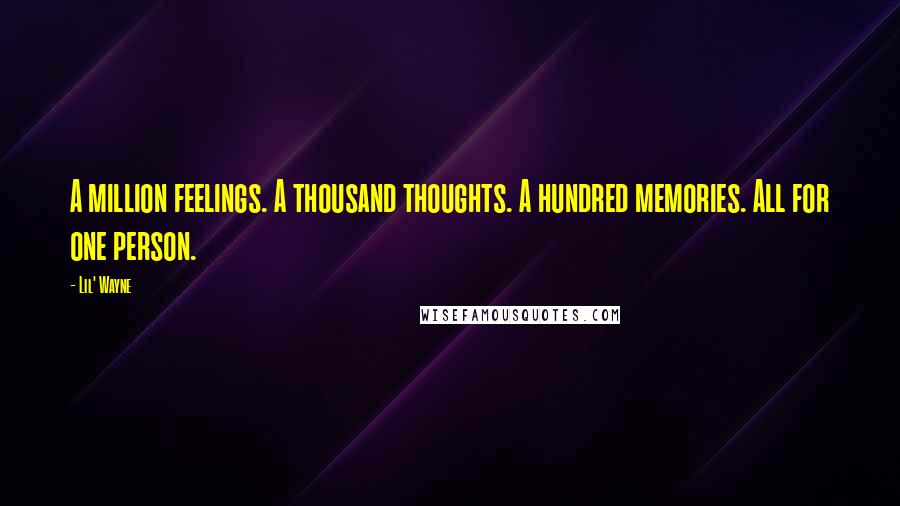 Lil' Wayne Quotes: A million feelings. A thousand thoughts. A hundred memories. All for one person.