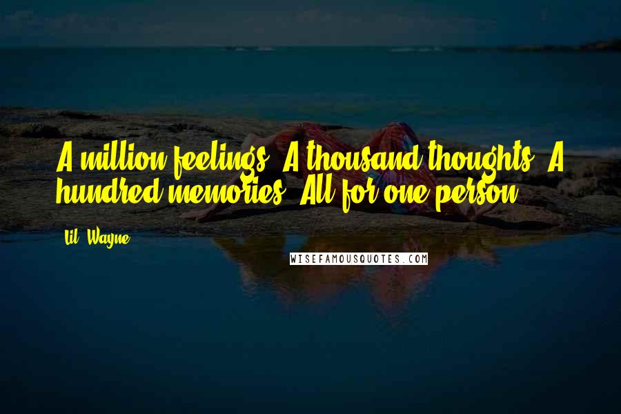 Lil' Wayne Quotes: A million feelings. A thousand thoughts. A hundred memories. All for one person.