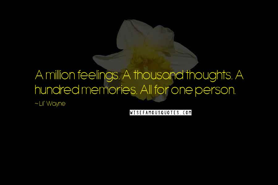 Lil' Wayne Quotes: A million feelings. A thousand thoughts. A hundred memories. All for one person.