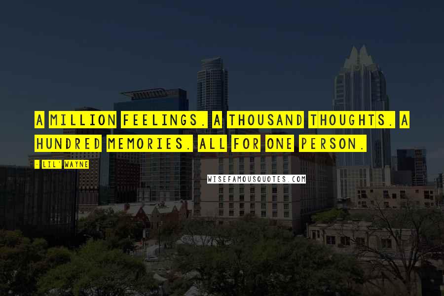 Lil' Wayne Quotes: A million feelings. A thousand thoughts. A hundred memories. All for one person.