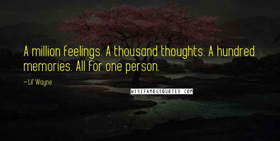 Lil' Wayne Quotes: A million feelings. A thousand thoughts. A hundred memories. All for one person.