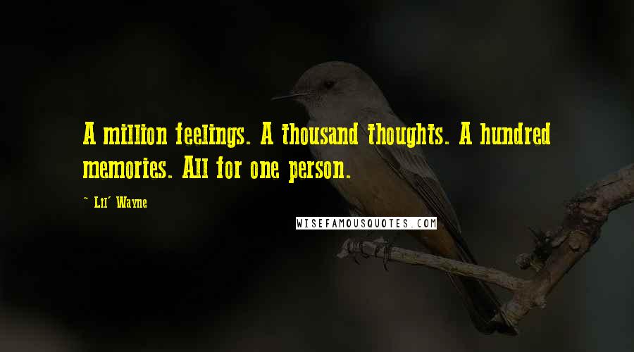 Lil' Wayne Quotes: A million feelings. A thousand thoughts. A hundred memories. All for one person.