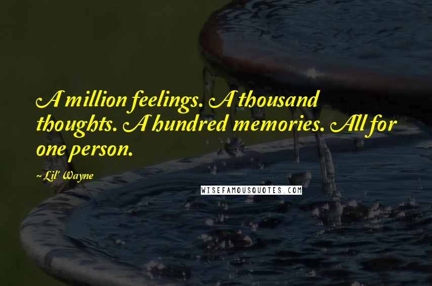 Lil' Wayne Quotes: A million feelings. A thousand thoughts. A hundred memories. All for one person.