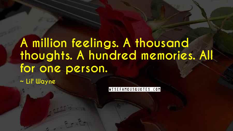 Lil' Wayne Quotes: A million feelings. A thousand thoughts. A hundred memories. All for one person.