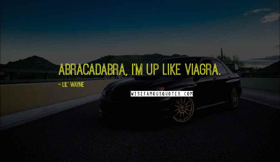 Lil' Wayne Quotes: Abracadabra, I'm up like Viagra.