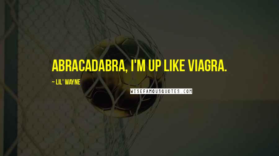 Lil' Wayne Quotes: Abracadabra, I'm up like Viagra.