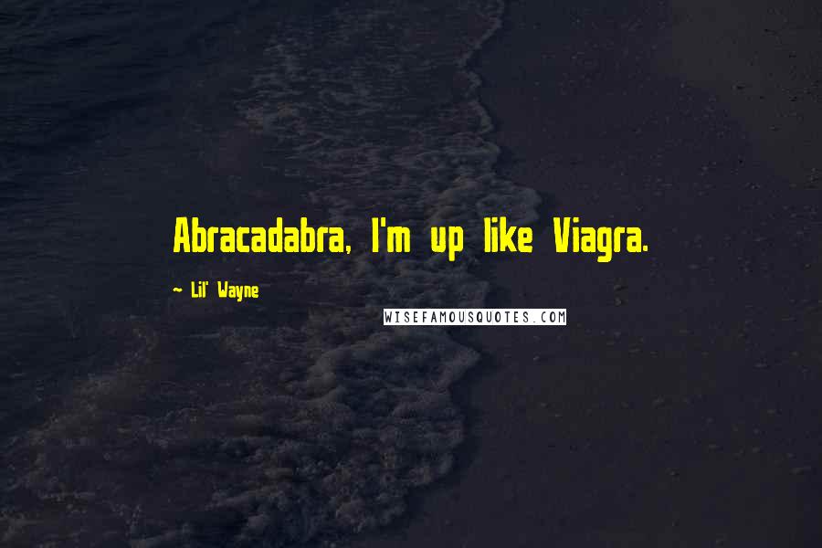 Lil' Wayne Quotes: Abracadabra, I'm up like Viagra.