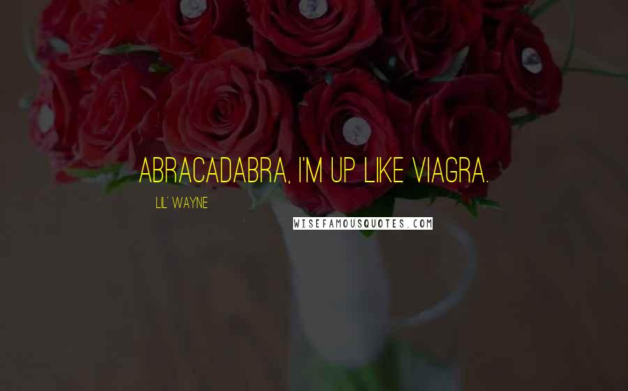 Lil' Wayne Quotes: Abracadabra, I'm up like Viagra.