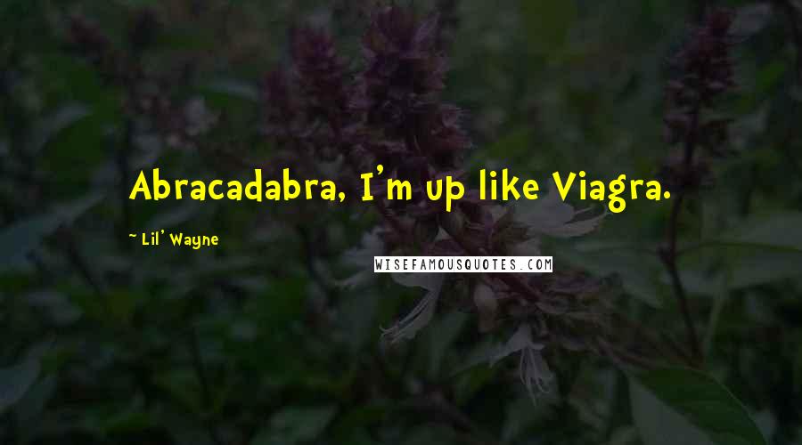 Lil' Wayne Quotes: Abracadabra, I'm up like Viagra.