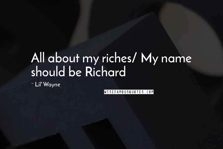 Lil' Wayne Quotes: All about my riches/ My name should be Richard