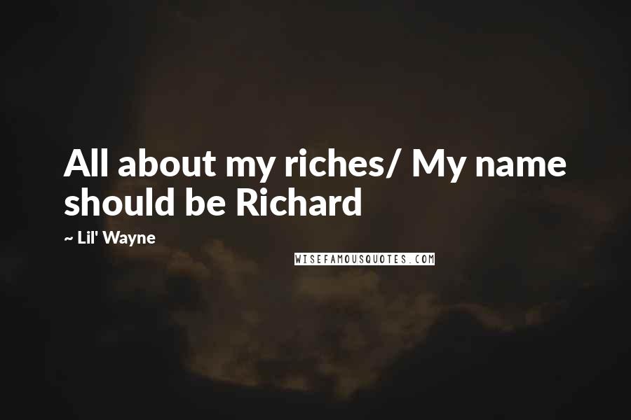 Lil' Wayne Quotes: All about my riches/ My name should be Richard