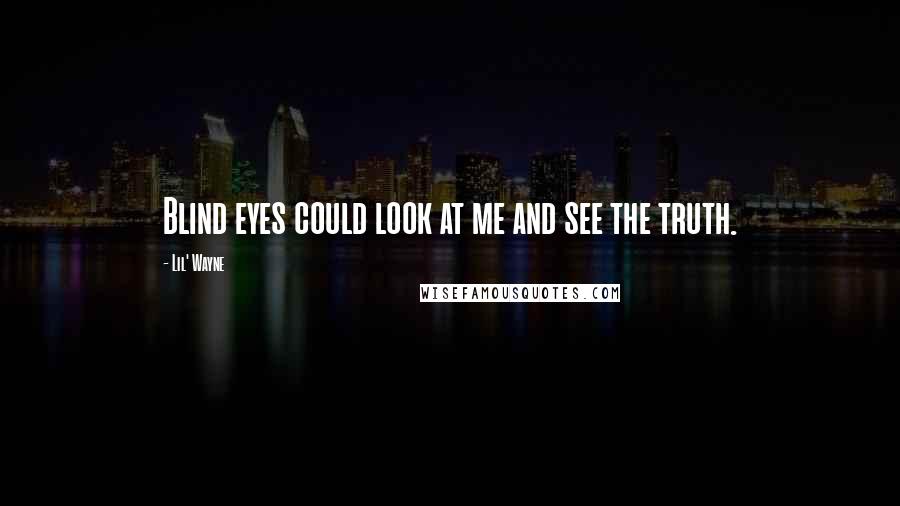 Lil' Wayne Quotes: Blind eyes could look at me and see the truth.