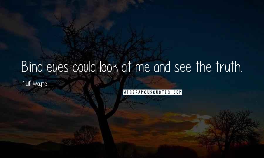 Lil' Wayne Quotes: Blind eyes could look at me and see the truth.