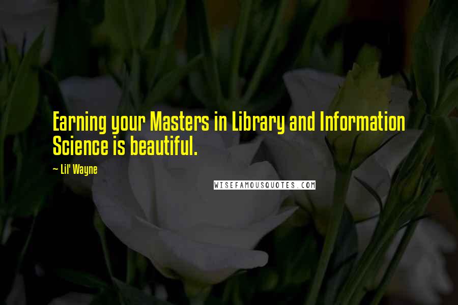 Lil' Wayne Quotes: Earning your Masters in Library and Information Science is beautiful.