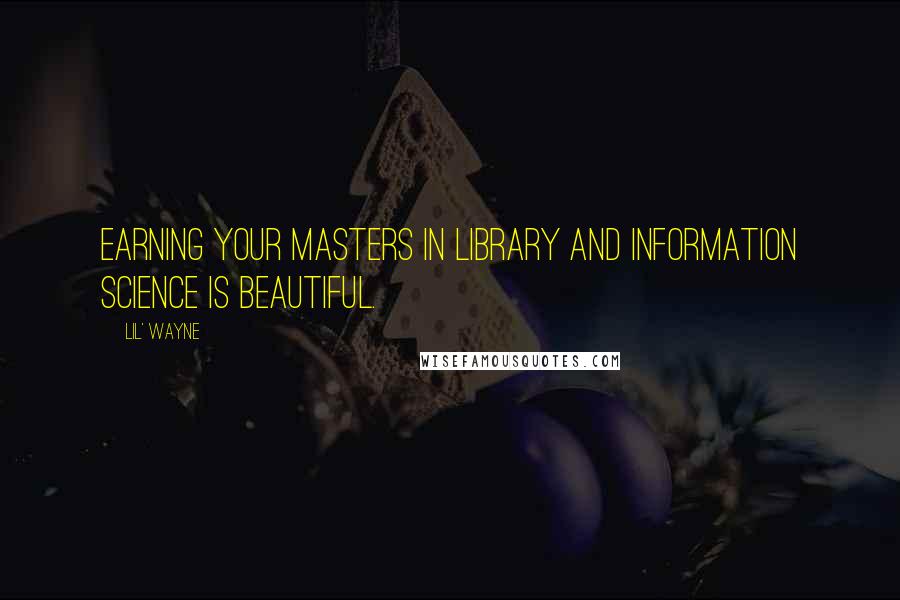 Lil' Wayne Quotes: Earning your Masters in Library and Information Science is beautiful.