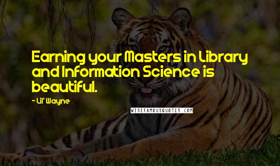 Lil' Wayne Quotes: Earning your Masters in Library and Information Science is beautiful.