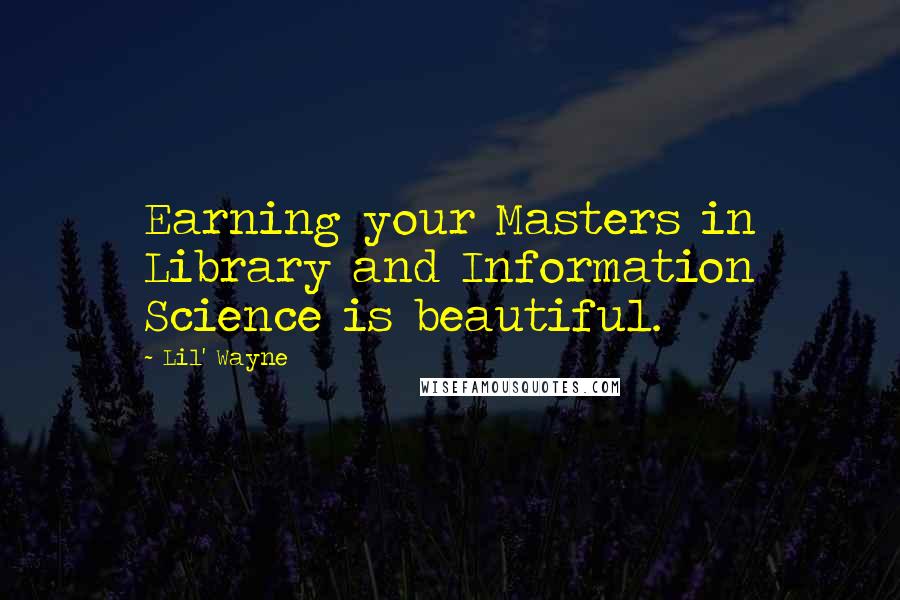 Lil' Wayne Quotes: Earning your Masters in Library and Information Science is beautiful.