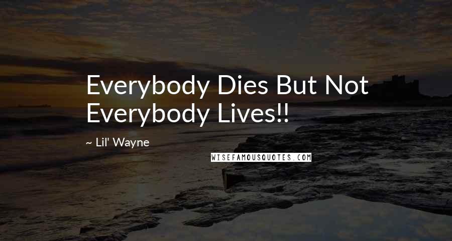 Lil' Wayne Quotes: Everybody Dies But Not Everybody Lives!!