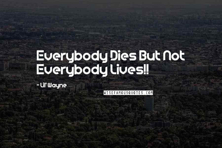 Lil' Wayne Quotes: Everybody Dies But Not Everybody Lives!!