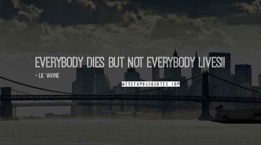 Lil' Wayne Quotes: Everybody Dies But Not Everybody Lives!!