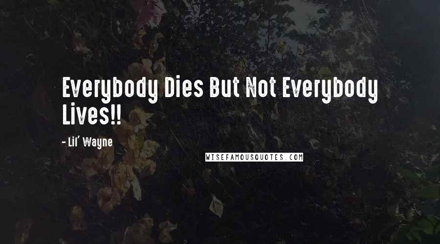 Lil' Wayne Quotes: Everybody Dies But Not Everybody Lives!!