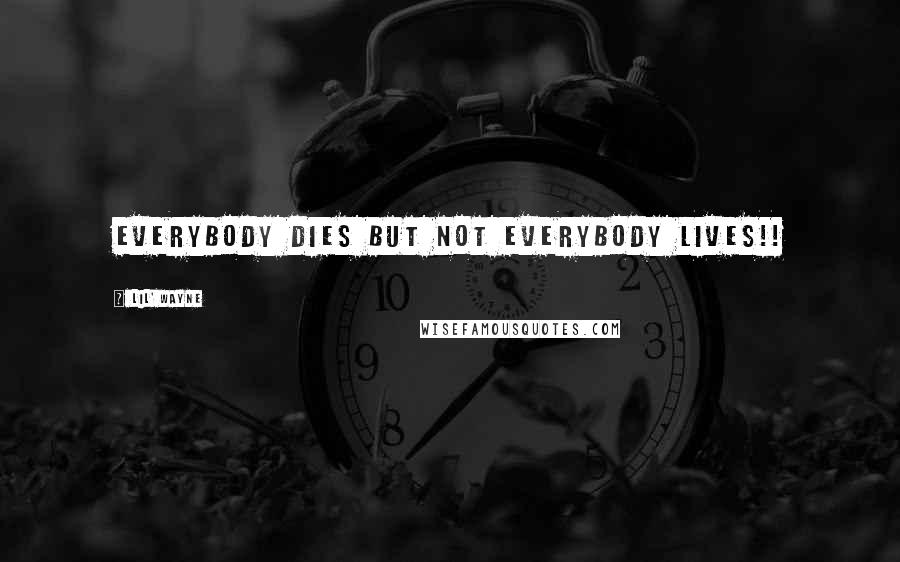 Lil' Wayne Quotes: Everybody Dies But Not Everybody Lives!!