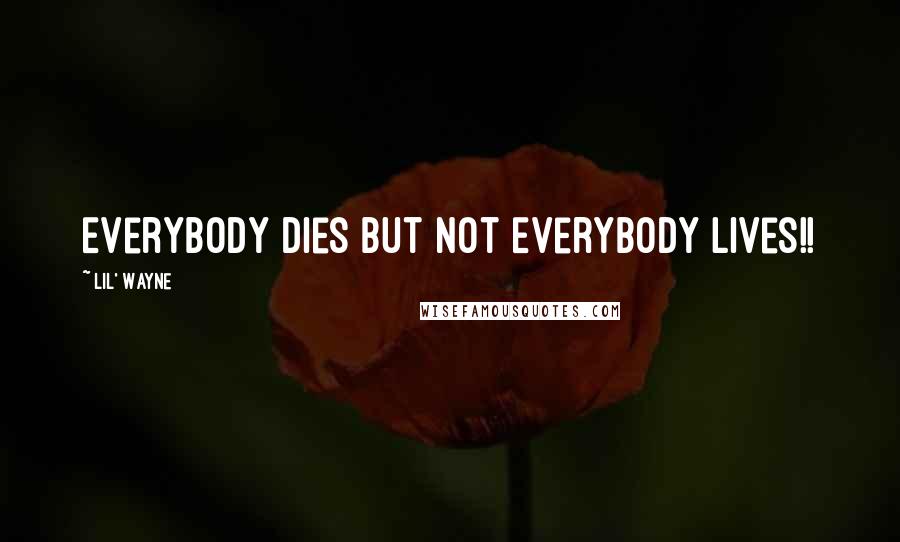 Lil' Wayne Quotes: Everybody Dies But Not Everybody Lives!!