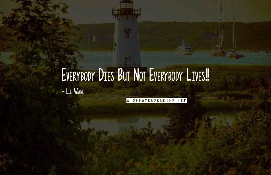 Lil' Wayne Quotes: Everybody Dies But Not Everybody Lives!!