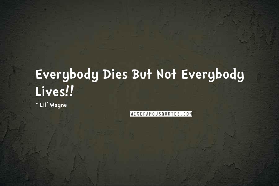 Lil' Wayne Quotes: Everybody Dies But Not Everybody Lives!!