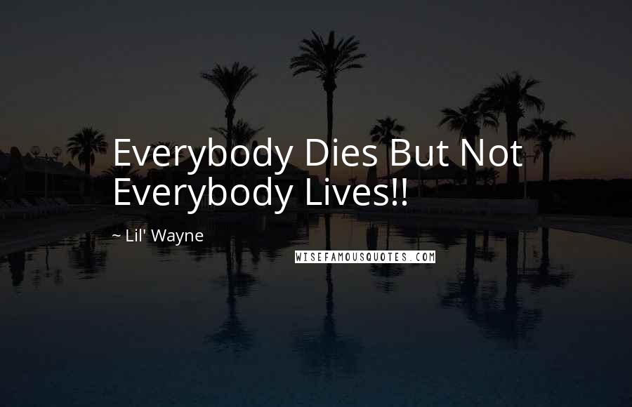 Lil' Wayne Quotes: Everybody Dies But Not Everybody Lives!!