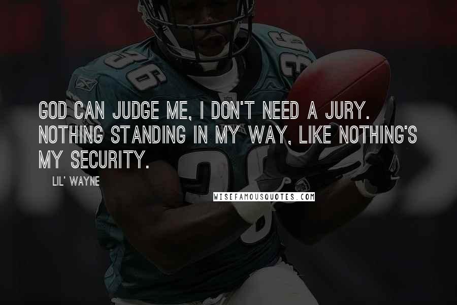 Lil' Wayne Quotes: God can judge me, I don't need a jury. Nothing standing in my way, like nothing's my security.