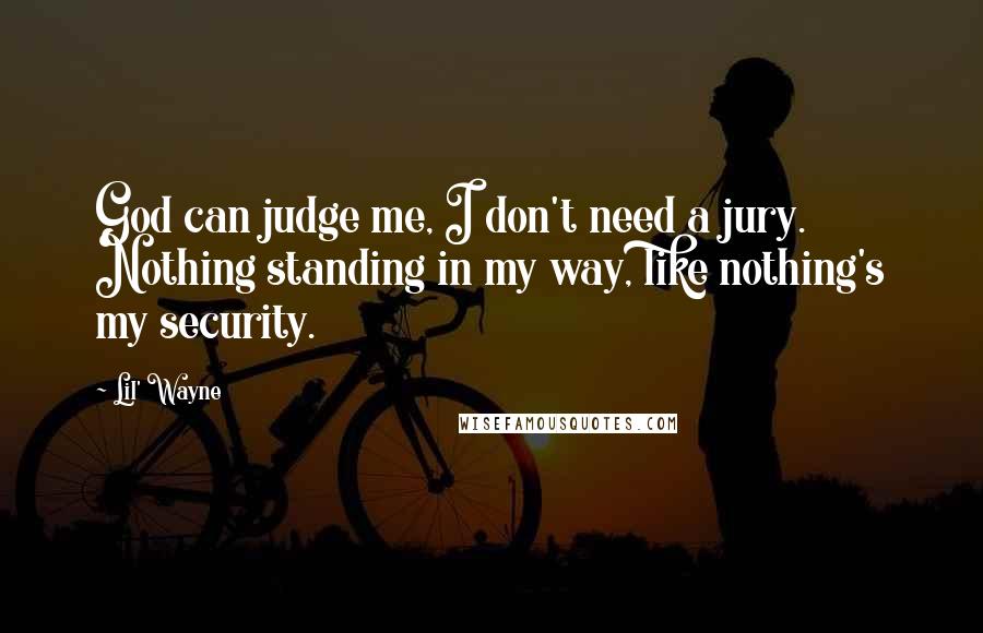 Lil' Wayne Quotes: God can judge me, I don't need a jury. Nothing standing in my way, like nothing's my security.