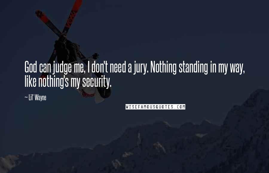 Lil' Wayne Quotes: God can judge me, I don't need a jury. Nothing standing in my way, like nothing's my security.