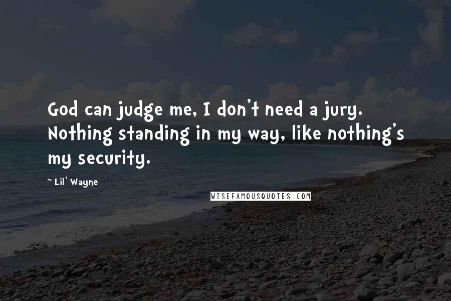 Lil' Wayne Quotes: God can judge me, I don't need a jury. Nothing standing in my way, like nothing's my security.