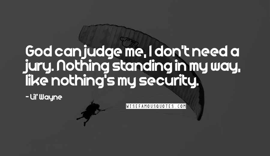 Lil' Wayne Quotes: God can judge me, I don't need a jury. Nothing standing in my way, like nothing's my security.