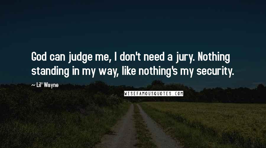 Lil' Wayne Quotes: God can judge me, I don't need a jury. Nothing standing in my way, like nothing's my security.