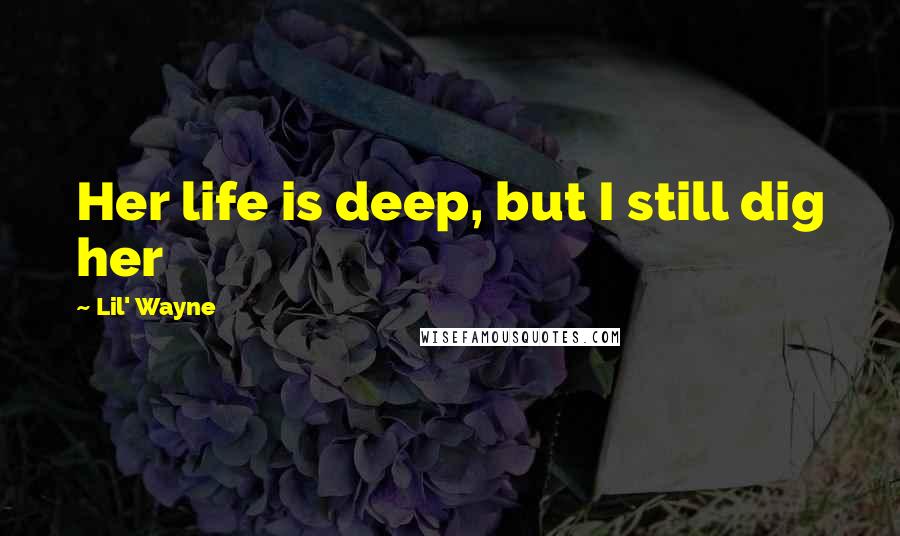 Lil' Wayne Quotes: Her life is deep, but I still dig her